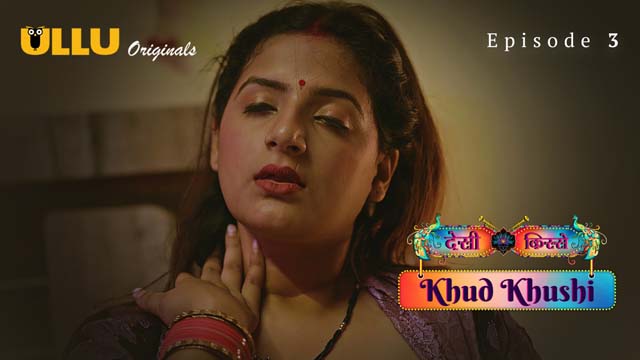 Khud Khushi – Part 1 – S01E03 – 2023 – Desi XXX Web Series – Ullu