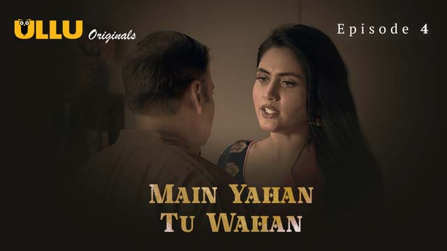 Main Yahan Tu Wahan – Part 1 – S01E04 – 2023 – Desi XXX Web Series – Ullu