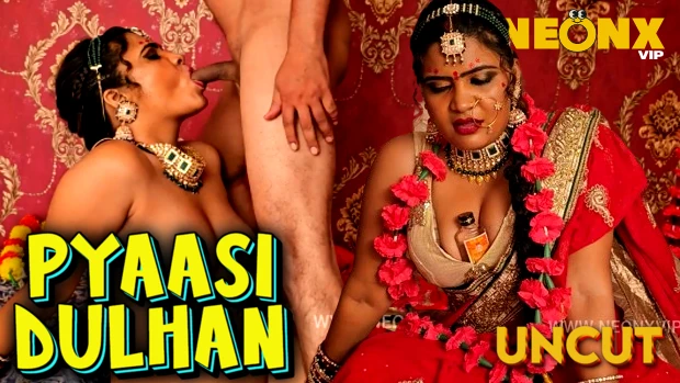Pyaasi Dulhan – 2024 – Desi Uncut XXX Short Film – NeonX