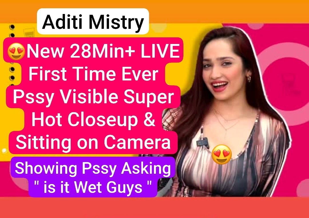 ADITI MISTRY Nude XXX Trending Latest 28Min+ LIVE First Time Closeup Pussy Visible & Teasing on Camera Asking ” Is it Wet Guys “